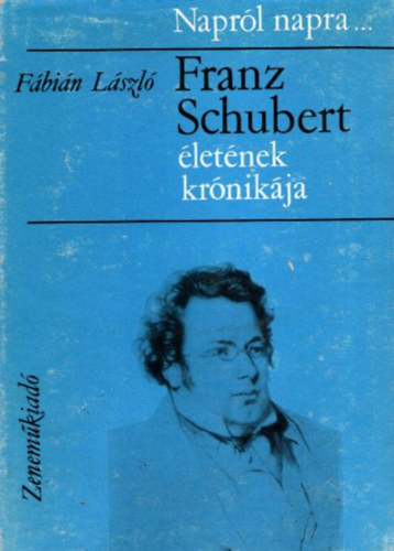 Fbin Lszl - Naprl napra... (Franz Schubert letnek krnikja)