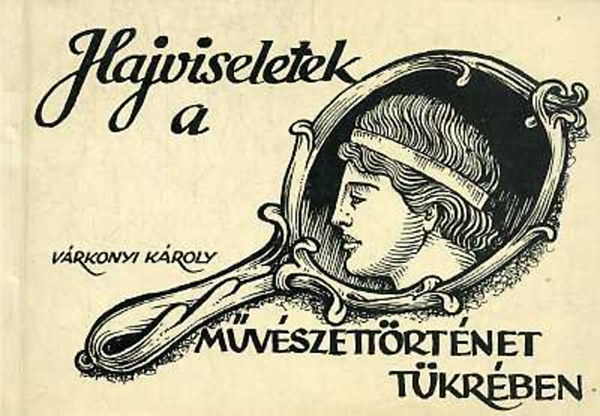 V�rkonyi K�roly - Hajviseletek a m�v�szett�rt�net t�kr�ben