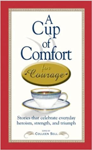 Colleen Sell - A Cup of Comfort Courage: Stories That Celebrate Everyday Heroism, Strength, and Triumph