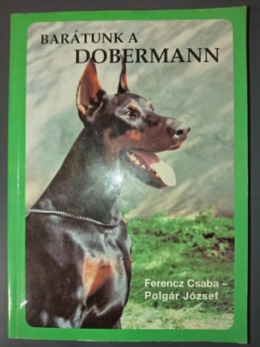Polgár József, Fodor Lóránt Ferencz Csaba (graf.) - Barátunk a dobermann - 3. Bővített kiadás (A dobermann színei / Miért vágják? / A dobermann származása / A tenyésztő, a tulajdonos feladata / A tenyésztésről / Mit egyen a kutya / A dobermann Magyarországon)