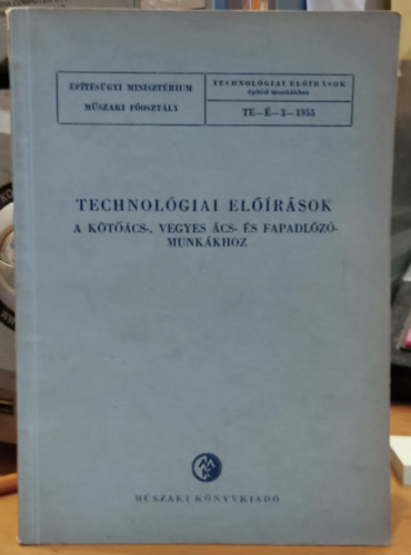 Emőri József; Kovács Dezső - Technológiai előírások - A kötőács-, vegyes ács- és fapadlózómunkákhoz