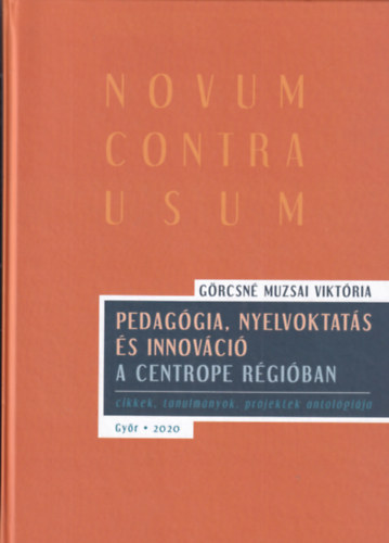G�rcsn� Muzsai Vikt�ria - Pedag�gia, nyelvoktat�s �s innov�ci� a CENTROPE r�gi�ban - cikkek, tanulm�nyok, projektek antol�gi�ja