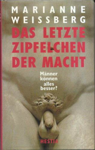 Marianne Weissberg - DAS LETZTEN ZIPFELCHEN DER MACHT - Manner k�nnen alles besser?