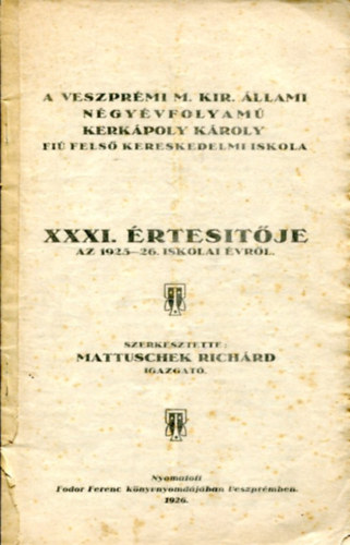 Mattuschek Richrd  (szerk) - A veszprmi kir. llami ngyvfolyam Kerkpoly Kroly fi fels kereskedelmi iskola XXXI. rtestje (1925-26)