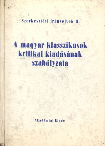 Horváth Károly (szerk.) - A magyar klasszikusok kritikai kiadásának szabályzata (Szerkesztési irányelvek II.)