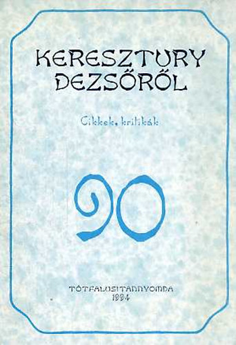 T�gl�s J�nos /szerk./ - Keresztury Dezs�r�l. Cikkek, kritik�k