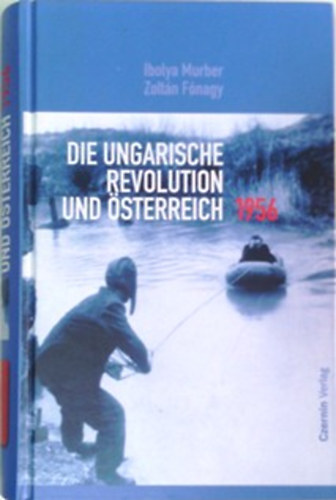 Ibolya Murber; Fónagy Zoltán - Die ungarische Revolution und Österreich - 1956