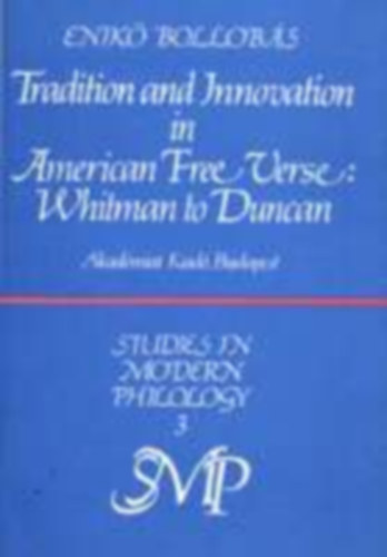 Bollobs Enik - Tradition and Innovation in American Free Verse: Whitman to Duncan