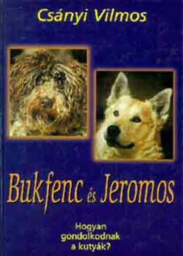 Csányi Vilmos - Bukfenc és Jeromos - Hogyan gondolkodnak a kutyák?