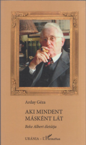 Arday G�za - Aki mindent m�sk�nt l�t - Beke Albert �let�tja (dedik�lt)
