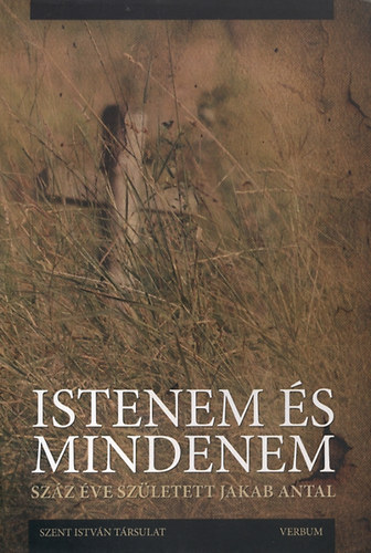 Marton József - Istenem és mindenem - Száz éve született Jakab Antal