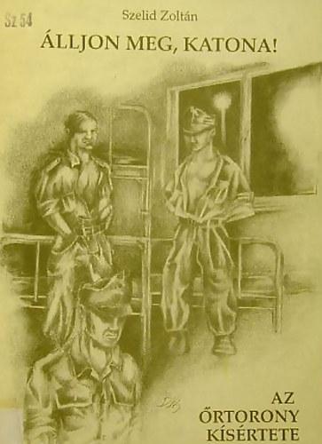 Szelid Zolt�n - �lljon meg, katona! - Az �rtorony k�s�rtete