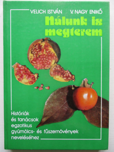 Velich Istv�n - V. Nagy Enik� - N�lunk is megterem - Hist�ri�k �s tan�csok egzotikus gy�m�lcs- �s f�szern�v�nyek nevel�s�hez