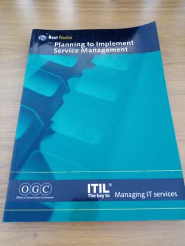 Office of Government Commerce - Best Practice for Planning to Implement Service Management (ITIL - the key to Managing IT services)