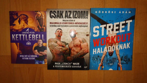 Lakatos P�ter, G�dr�si �d�m, Paul "Coach" Wade - 3 k�nyv a kem�ny edz�sr�l: Street workout hald�knak, Kettlebell, CSak az izom!