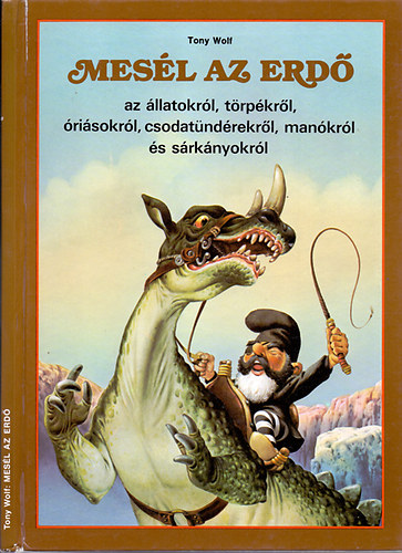 Tony Wolf - Mes�l az erd� - az �llatokr�l, t�rp�kr�l, �ri�sokr�l, csodat�nd�rekr�l, man�kr�l �s s�rk�nyokr�l