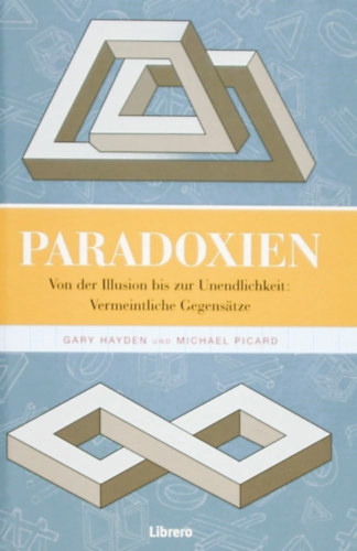 Michael Picard Gary Hayden - Paradoxien - von der Illusion bis zur Unendlichkeit, vermeintliche Gegensätze