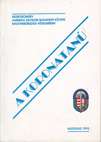 Dr. Makra Zoltán (szerk.) - A koronatanú: Montgomery volt budapesti amerikai követ Magyarország végzetes napjairól