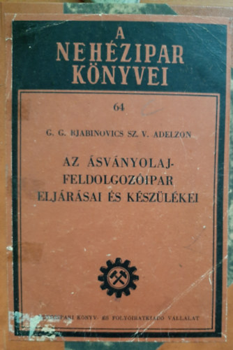 G. G. Rjabinovics Sz. V. Adelzon - Az �sv�nyolajfeldolgoz�ipar elj�r�sai �s k�sz�l�kei (A neh�zipar k�nyvei 64.)