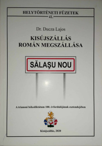 Dr. Ducza Lajos - Kisjszlls romn megszllsa - A trianoni bkedikttum 100. vforduljnak esztendejben - Dediklt