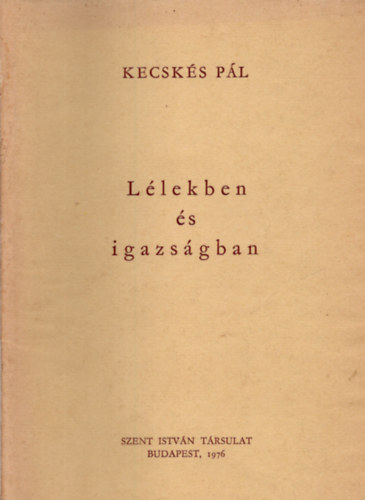 Kecsks Pl - Llekben s igazsgban - Lelki kalauz