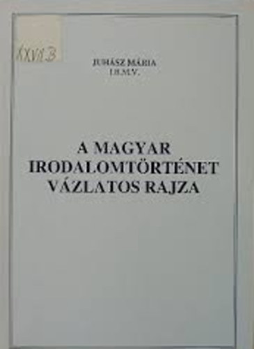 Juhász Mária - A magyar irodalomtörténet vázlatos rajza