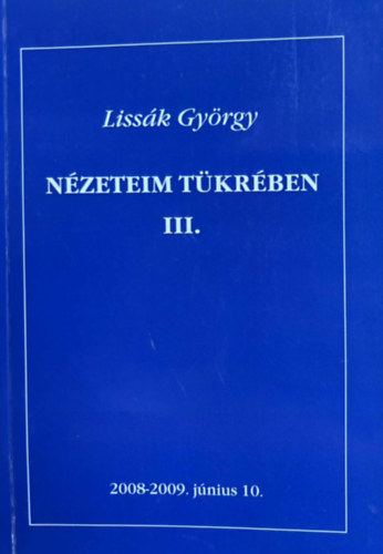 Lissák György - Nézeteim tükrében III. 2008-2009. június 10