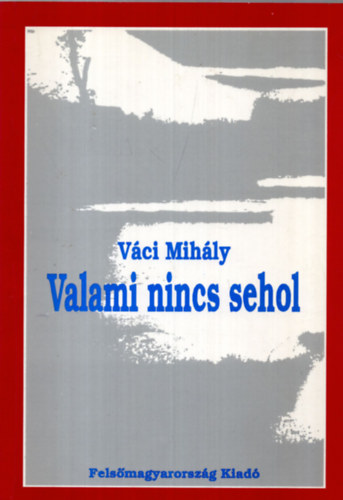 Váci Mihály - Valami nincs sehol (Válogatás Váci Mihály verseiből)