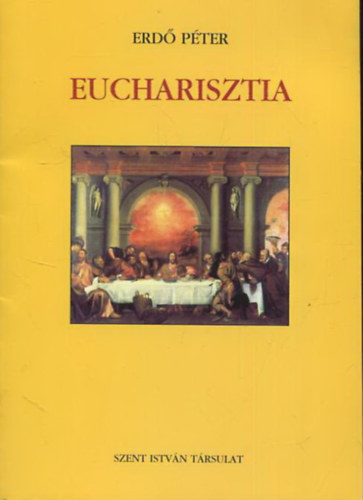 Erd Pter - Eucharisztia - Az ldozat, a tallkozs s a jelenlt szentsge (Levl az Esztergom-budapesti Fegyhzmegye papjaihoz, hveihez s minden itt l, jakarat emberhez)