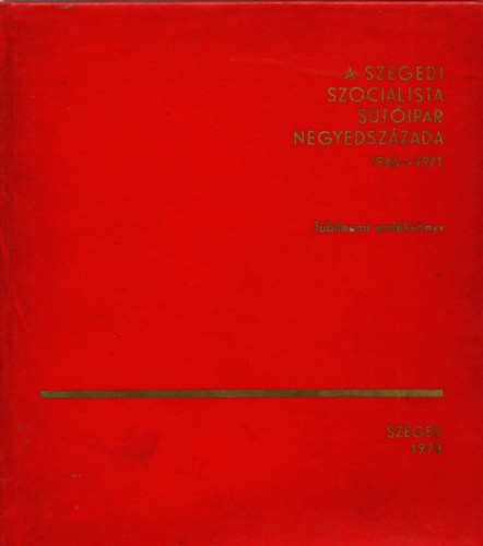 P�ter L�szl�  (szerk.) - A szegedi szocialista s�t�ipar negyedsz�zada 1946-1971