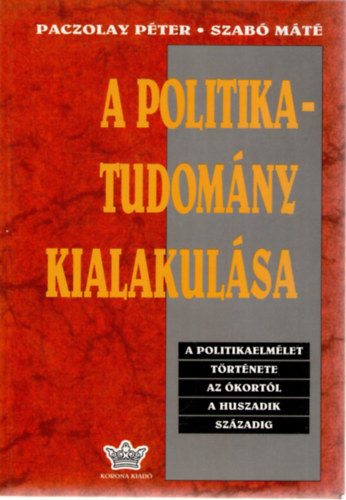 Paczolay Pter- Szab Mt - A politikatudomny kialakulsa (A politikaelmlet trtnete az kortl a huszadik szzadig)