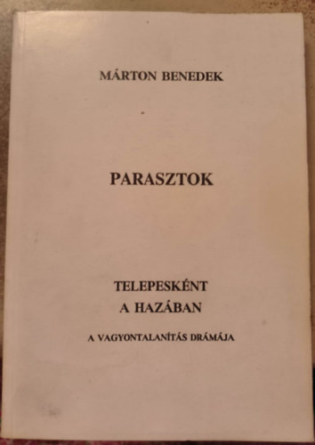 Márton Benedek - Parasztok - Telepesként a hazában - A vagyontalanítás drámája