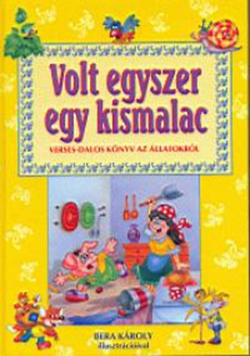 Bera K�roly illuszt. - Volt egyszer egy kismalac (Verses dalos k�nyv az �llatokr�l)