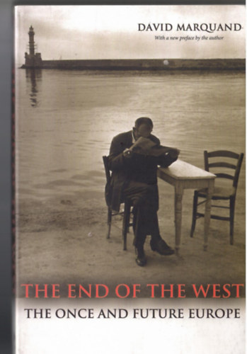 Marquand David - The End of the West. The once and Future Europa