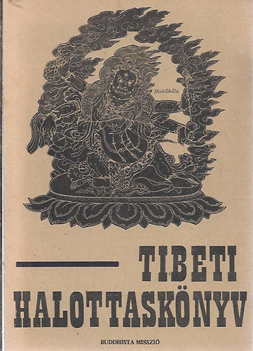 Tibeti halottask�nyv - Bar-do thos-sgrol (A hal�l ut�ni �tmeneti �llapotb�l hall�s ut�n val� megszabadul�s yog�ja)