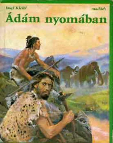 SZERZ� Josef Kleibl SZERKESZT� Nagy Judit FORD�T� Ol�h J�zsef GRAFIKUS Ren� Murat - �d�m nyom�ban Egy �j vil�g partj�n, Csak a dogma hal�l�val kezd�dik a tudom�ny, K�v�letek vad�szai, A j�gkorszak gazdag birodalma, Eur�pa leg�regebb �d�mja