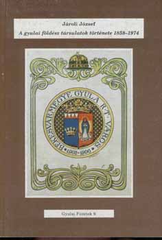 J�roli J�zsef - A gyulai f�ld�sz t�rsulatok t�rt�nete 1858-1974 (Gyulai F�zetek 9.)