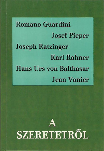 Romano Guardini, Josef Pieper, Joseph Ratzinger, Karl Rahner, Hans Urs von Balthasar, Jean Vanier - A szeretetrl