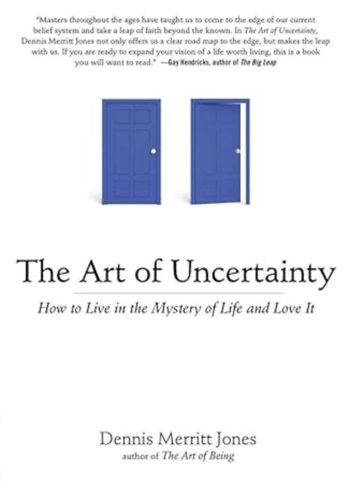 dennis merritt jones - The Art of Uncertainty: How to Live in the Mystery of Life and Love It