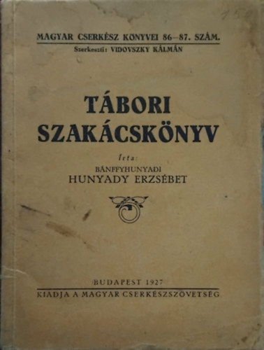 Szerző Bánffyhunyadi Hunyady Erzsébet Szerkesztő Vidovszky Kálmán - Tábori szakácskönyv (Magyar Cserkészszövetség)