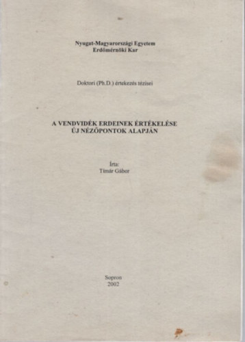 T�m�r G�bor - A Vendvid�k erdeinek �rt�kel�se �j n�z�pontok alapj�n - Nyugat-Magyarorsz�gi Egyetem Erd�m�rn�ki Kar - Sopron 2002 ( Doktori (Ph.D.) �rtekez�s t�zisei