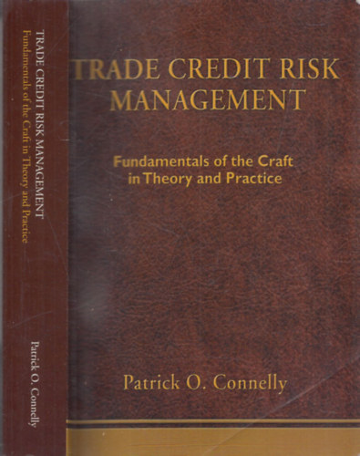 Patrick O. Connelly - Trade Credit Risk Management (Fundamentals of the Craft in Theory and Practice)