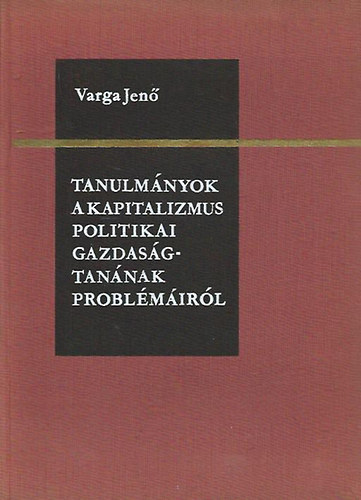 Varga Jenő - Tanulmányok a kapitalizmus politikai gazdaságtanának problémáiról