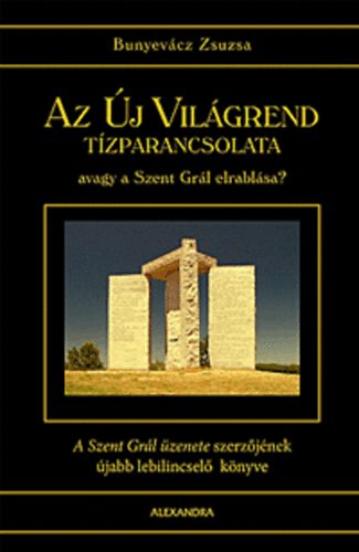 Bunyev�cz Zsuzsa - Az �j Vil�grend t�zparancsolata, avagy a Szent Gr�l elrabl�sa?