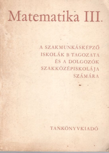 Csnk Istvn Cser Andor - Matematika III. - A szakmunkskpz iskolk B tagozata s  a dolgozk szakkzpiskolja szmra