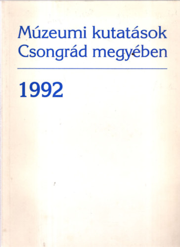 Lengyel Andrs  (szerk.) - Mzeumi kutatsok Csongrd megyben 1992