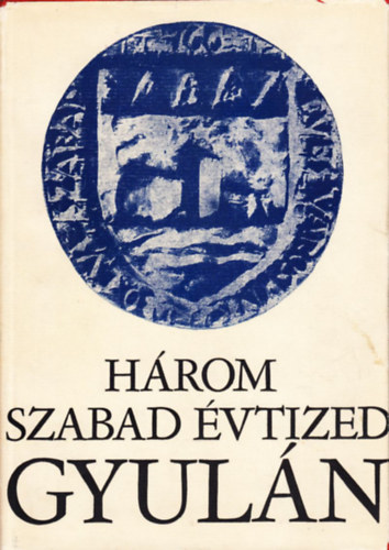 Marsi Gyula  (szerk.); Szab Ferenc (szerk) - Hrom szabad vtized Gyuln 1944-1974