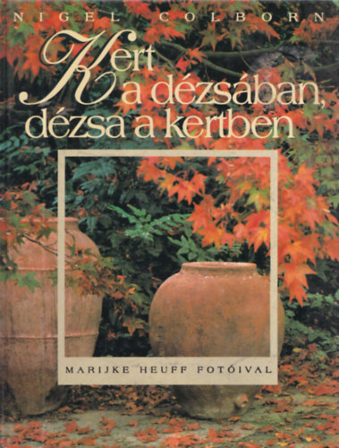 Nigel Colborn - Kert a dézsában, dézsa a kertben