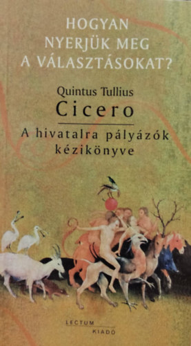 Quintus Tullius Cicero - A hivatalra p�ly�z�k k�zik�nyve - Hogyan nyerj�k meg a v�laszt�sokat?