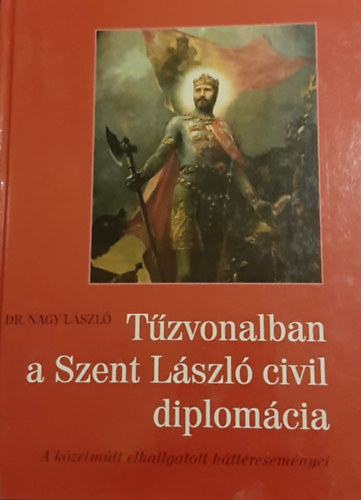 Dr. Nagy Lszl - Tzvonalban a Szent Lszl civil diplomcia